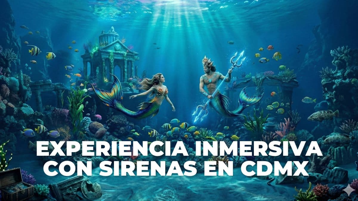 Sirenas y tritones en CDMX: experiencia inmersiva para Semana Santa