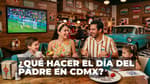¿Qué hacer el Día del Padre 2026 en CDMX? Los mejores planes para celebrar