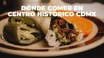 Dónde comer comida mexicana en el Centro Histórico de CDMX