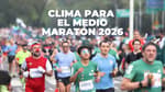 ¿Lloverá en el Medio Maratón CDMX 2026? Pronóstico del clima para el fin de semana 
