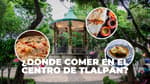 ¡Puro sabor sureño! ¿Dónde comer en el centro Tlalpan?