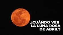 Luna Rosa 2026 en México: ¿A qué hora y cómo verla?