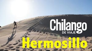 Los 5 lugares que debes visitar en Hermosillo | ChilangoDeViaje