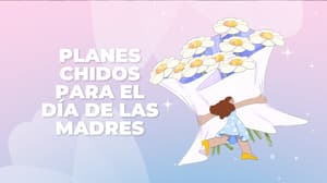 Día de las Madres: planes bonitos en CDMX para estar con ella