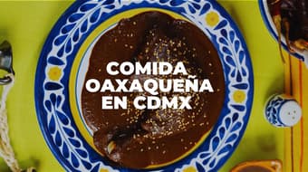 ¿Dónde comer comida oaxaqueña en CDMX? Tlayudas, mole negro, mezcal y más