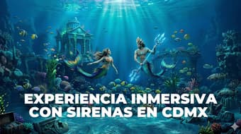 Sirenas y tritones en CDMX: experiencia inmersiva para Semana Santa