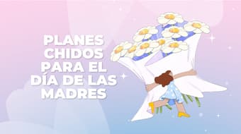 Día de las Madres: planes bonitos en CDMX para estar con ella