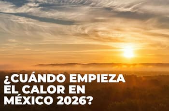 ¿Cuándo arranca el calor? Así pinta la temporada de calor 2026 en México