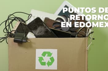 ¿Dónde reciclar electrónicos en Edomex? Conoce los nuevos Puntos de Retorno